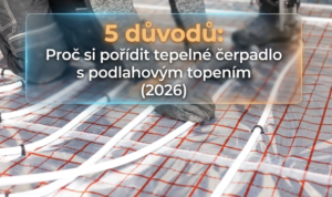 5 důvodů: Proč si pořídit tepelné čerpadlo s podlahovým topením (2026)